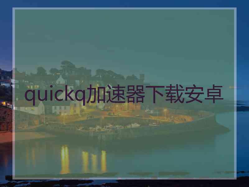 quickq加速器下载安卓