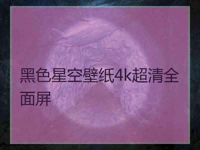 黑色星空壁纸4k超清全面屏