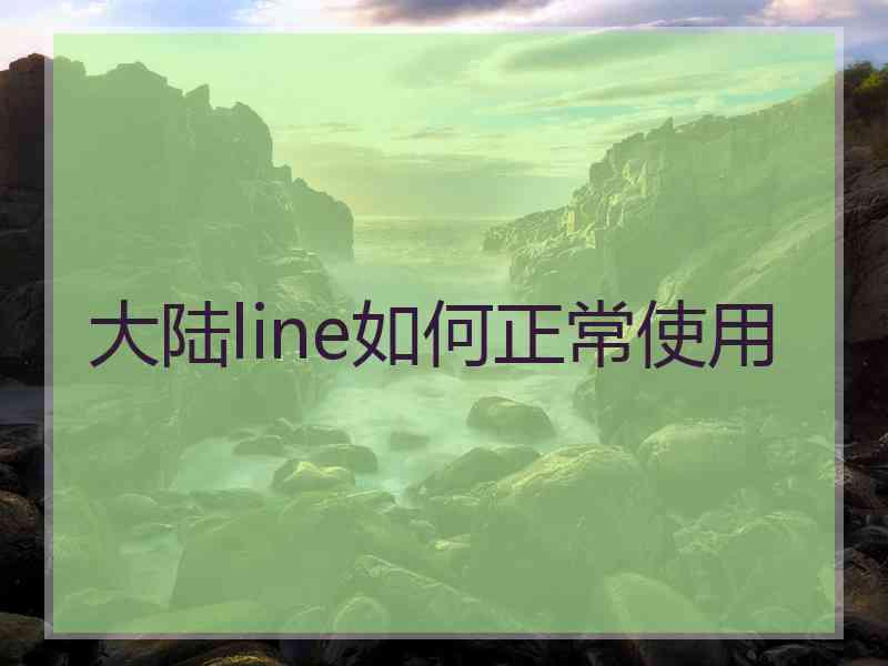 大陆line如何正常使用