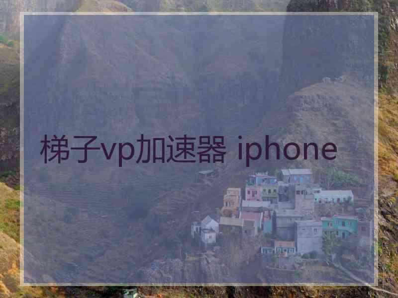 梯子vp加速器 iphone