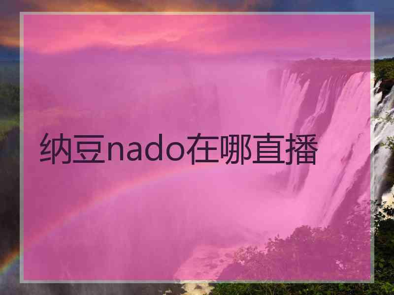 纳豆nado在哪直播