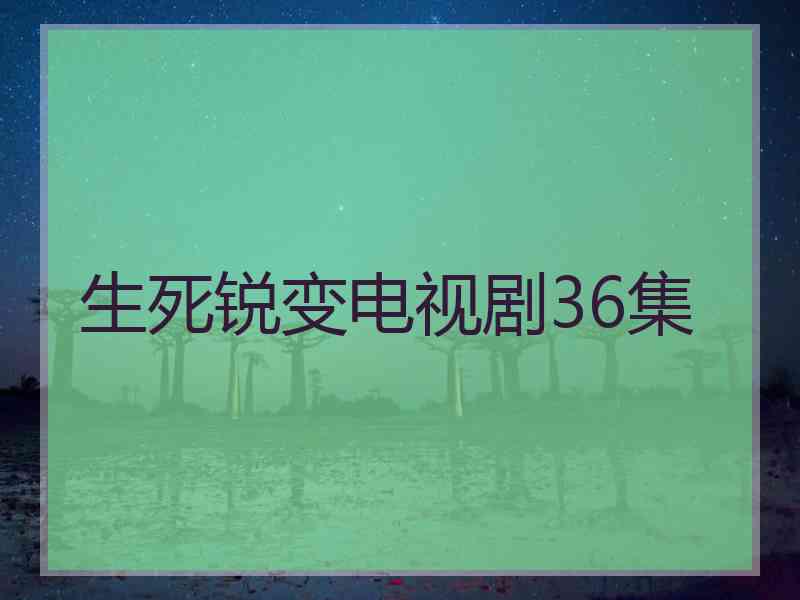 生死锐变电视剧36集