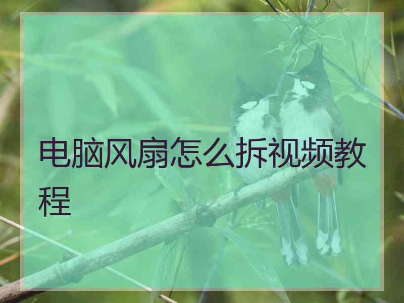 电脑风扇怎么拆视频教程