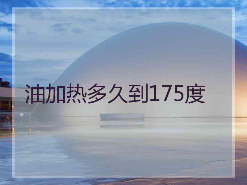 油加热多久到175度