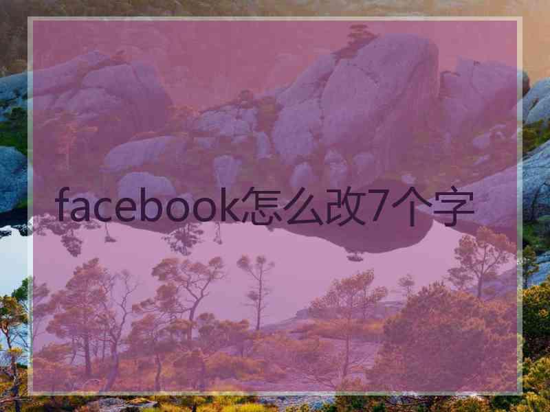 facebook怎么改7个字