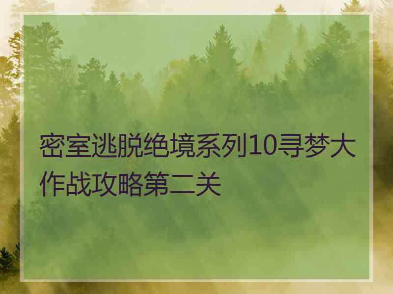 密室逃脱绝境系列10寻梦大作战攻略第二关