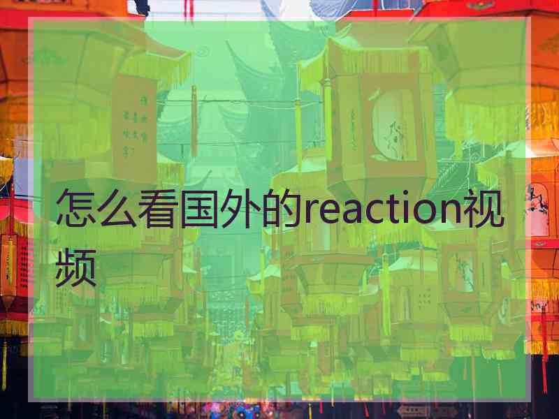 怎么看国外的reaction视频