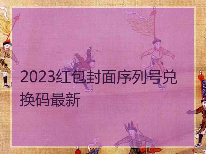 2023红包封面序列号兑换码最新