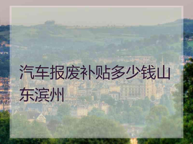 汽车报废补贴多少钱山东滨州