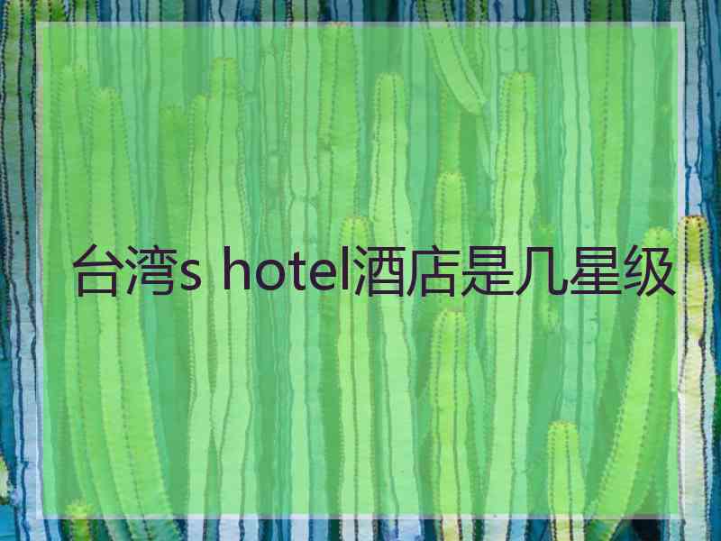 台湾s hotel酒店是几星级