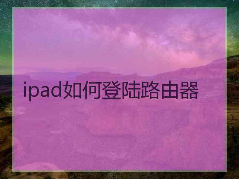 ipad如何登陆路由器