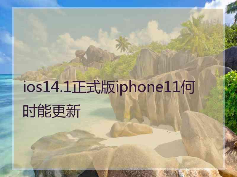 ios14.1正式版iphone11何时能更新