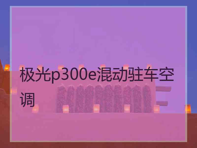 极光p300e混动驻车空调