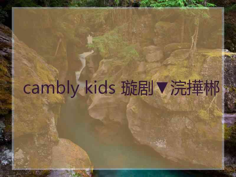 cambly kids 璇剧▼浣撶郴