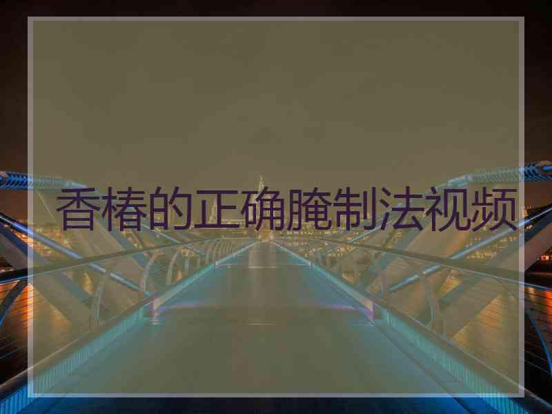 香椿的正确腌制法视频