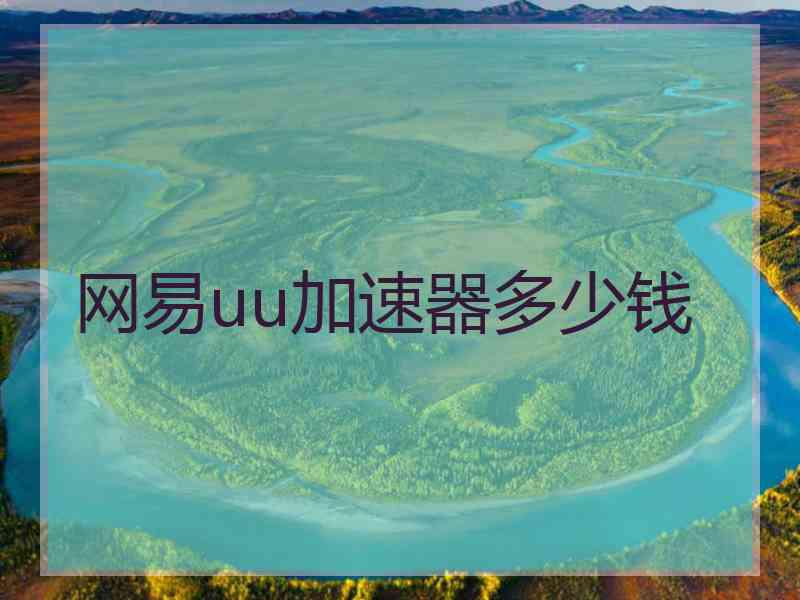 网易uu加速器多少钱