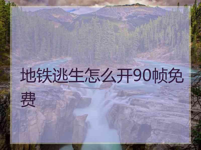 地铁逃生怎么开90帧免费