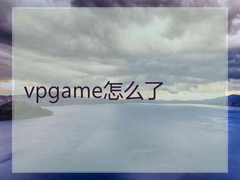 vpgame怎么了