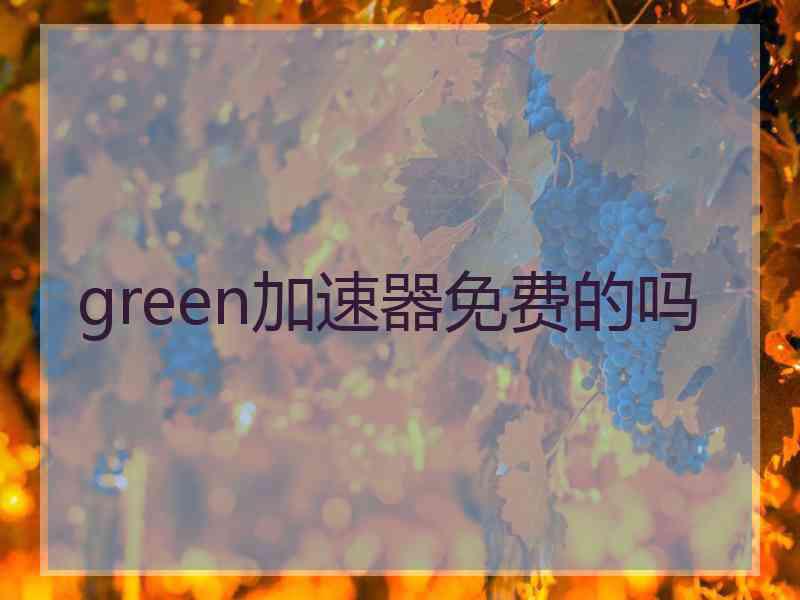 green加速器免费的吗