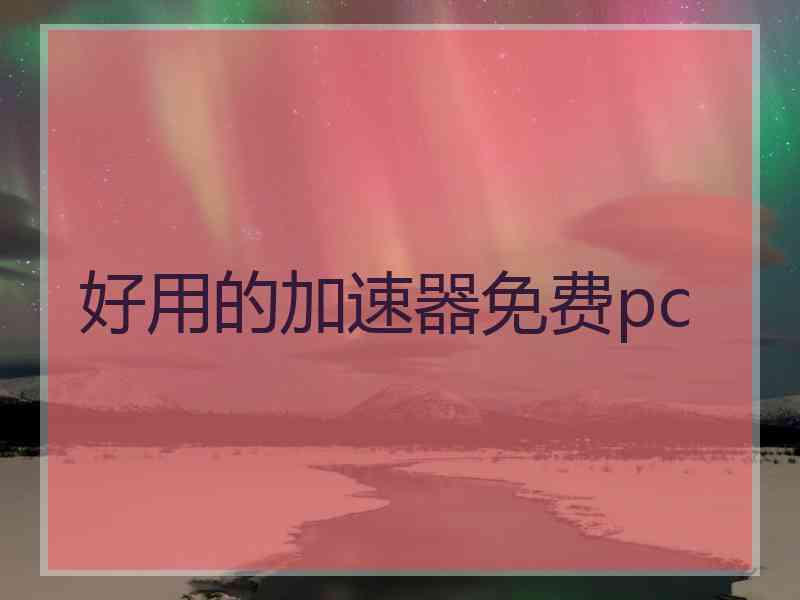 好用的加速器免费pc