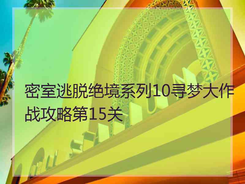 密室逃脱绝境系列10寻梦大作战攻略第15关