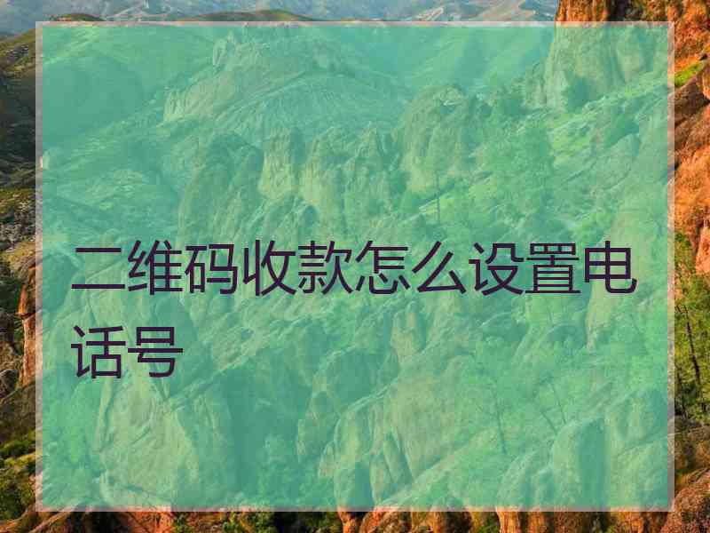 二维码收款怎么设置电话号