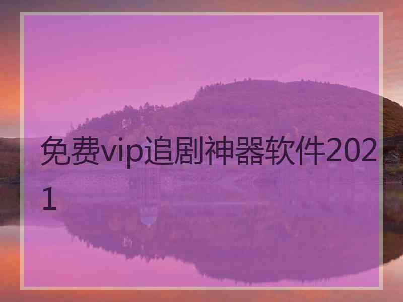 免费vip追剧神器软件2021