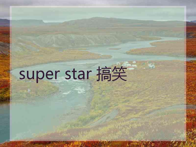 super star 搞笑