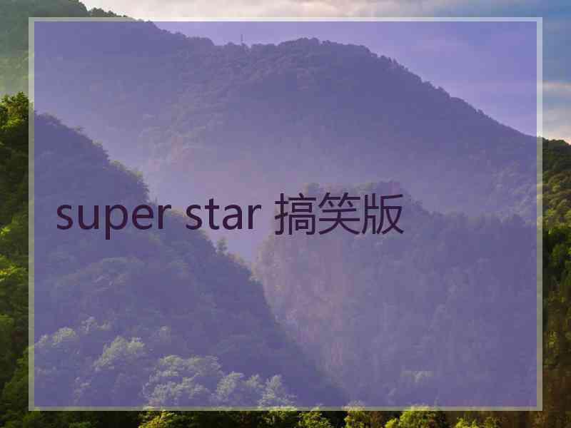 super star 搞笑版