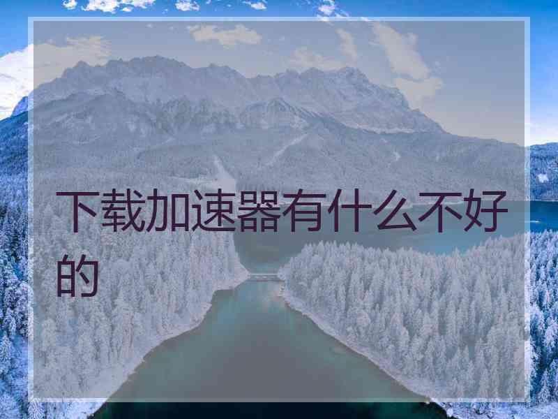 下载加速器有什么不好的