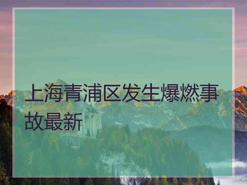 上海青浦区发生爆燃事故最新