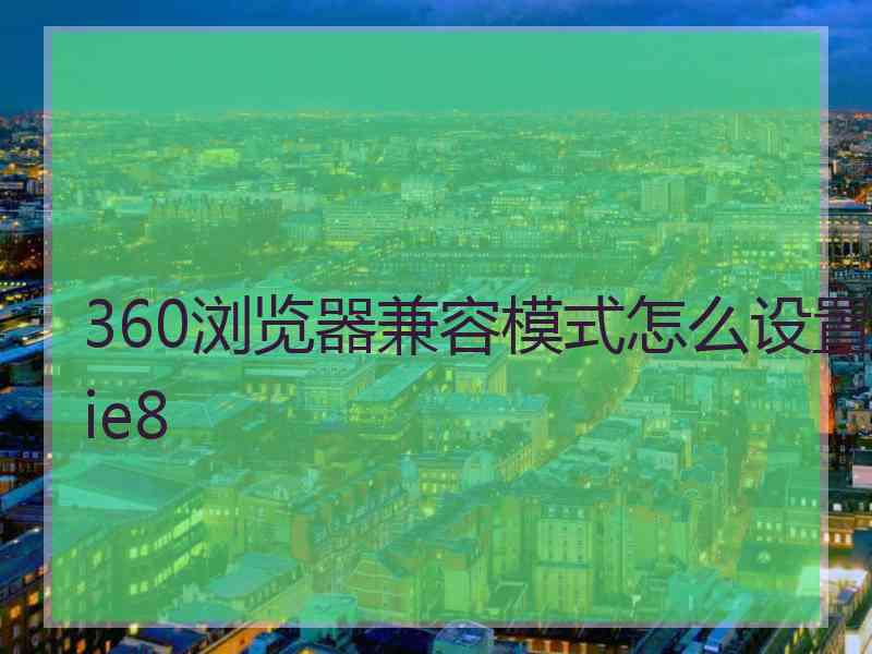 360浏览器兼容模式怎么设置ie8