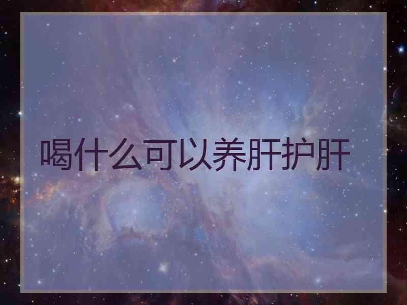 喝什么可以养肝护肝