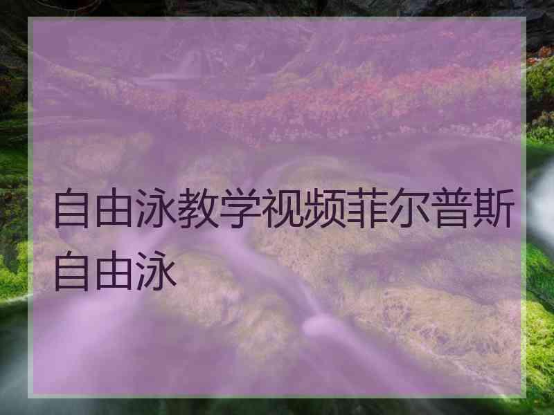 自由泳教学视频菲尔普斯自由泳