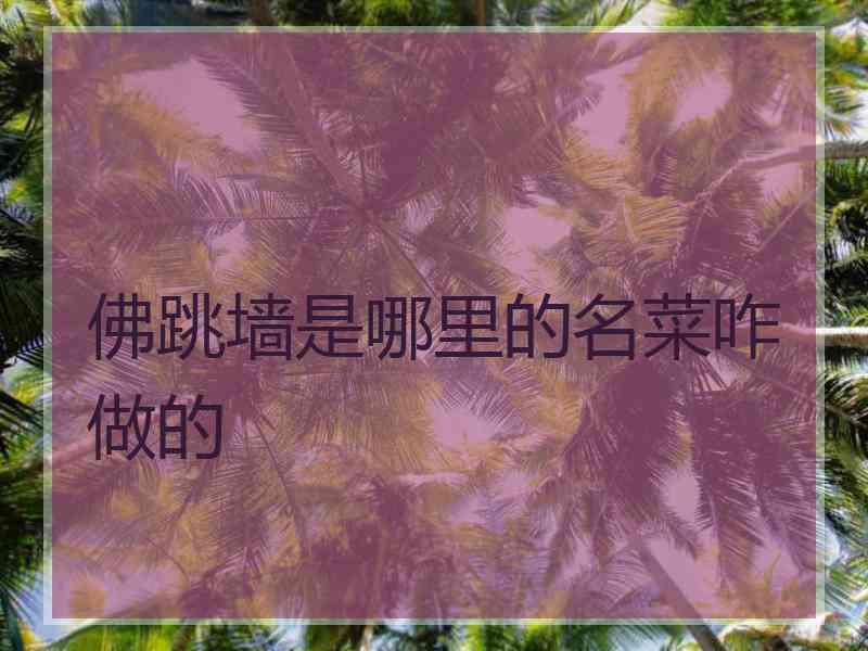 佛跳墙是哪里的名菜咋做的