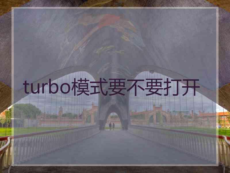 turbo模式要不要打开