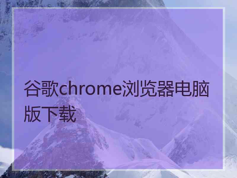 谷歌chrome浏览器电脑版下载