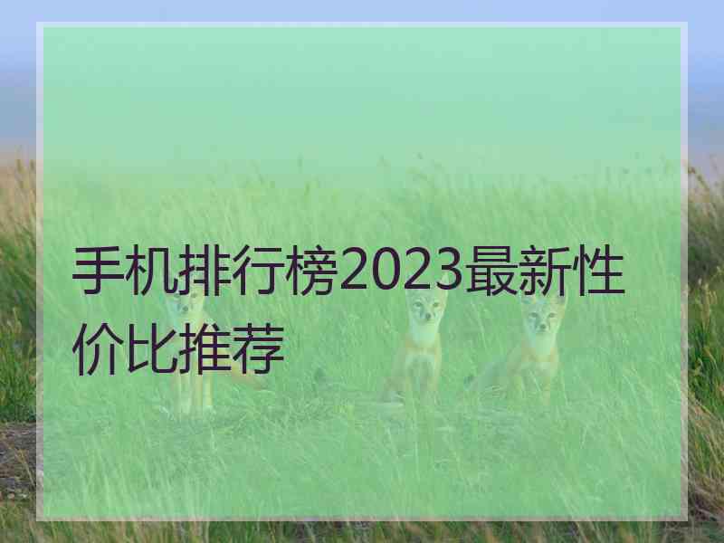 手机排行榜2023最新性价比推荐