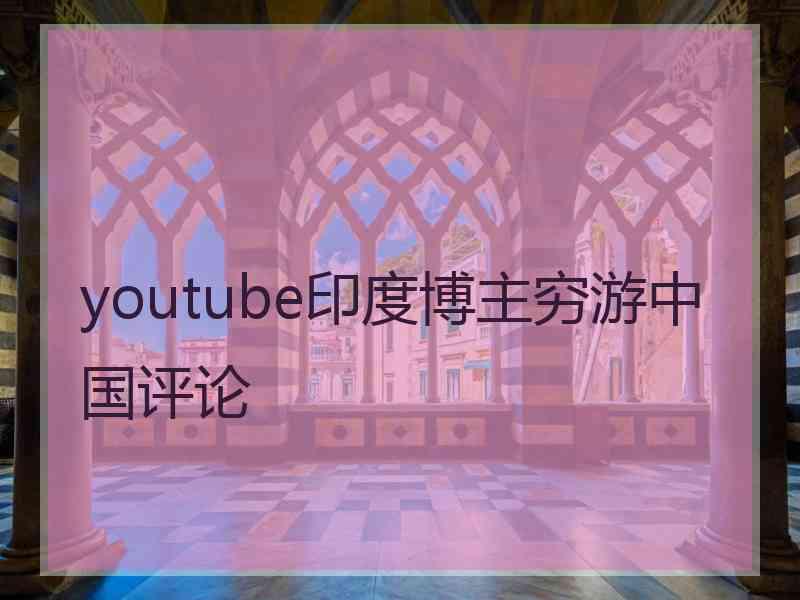 youtube印度博主穷游中国评论