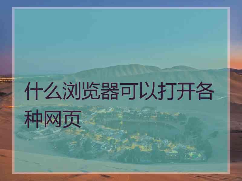 什么浏览器可以打开各种网页