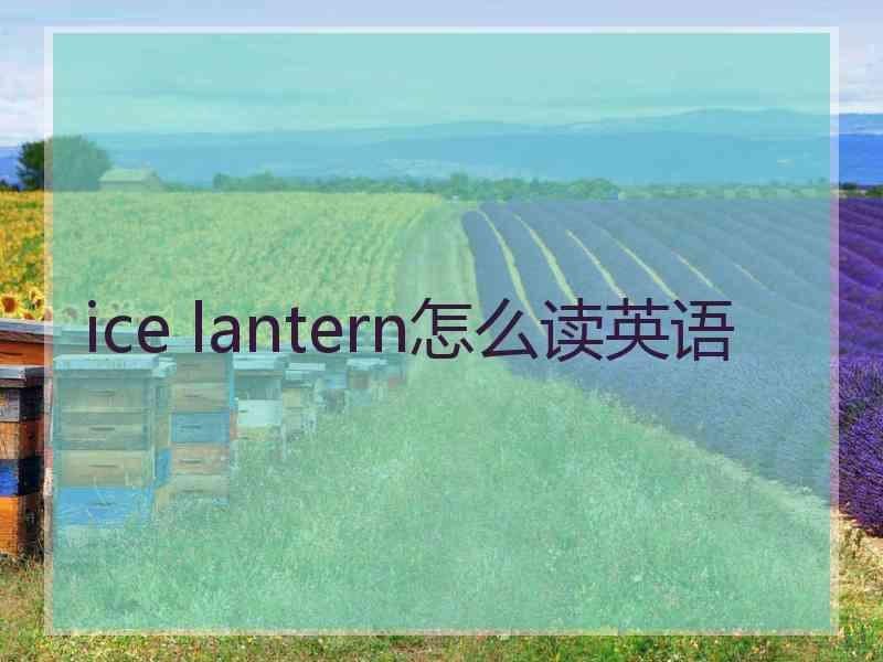 ice lantern怎么读英语