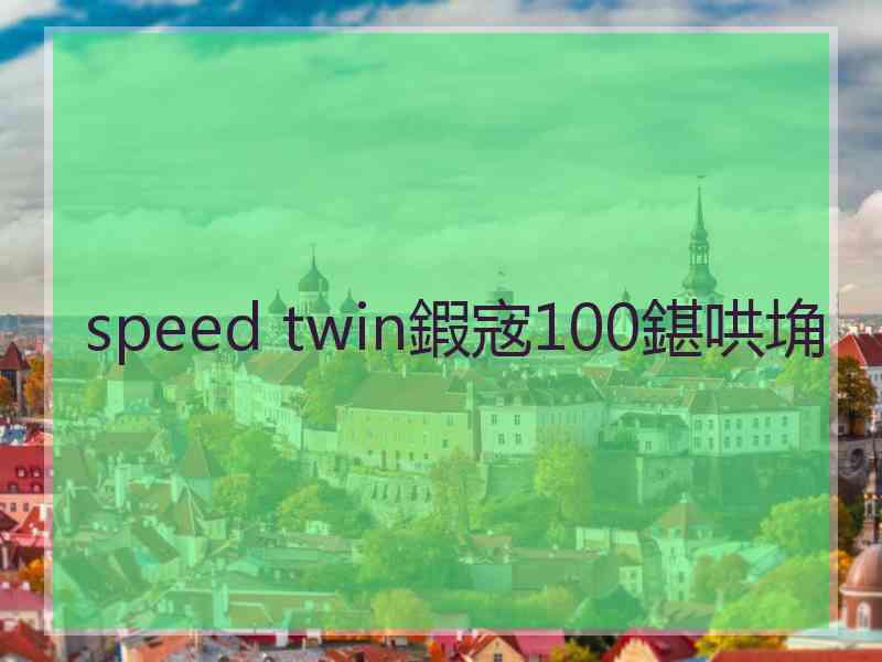 speed twin鍜宼100鍖哄埆