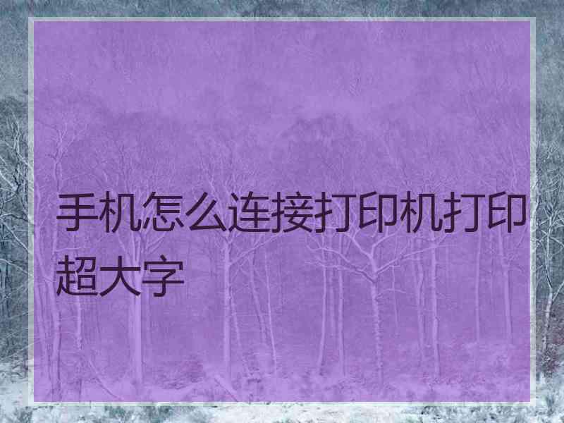 手机怎么连接打印机打印超大字