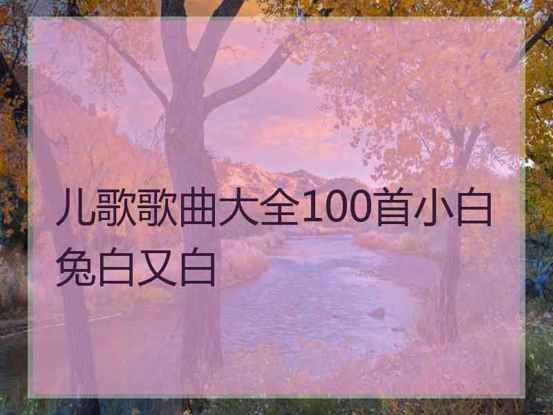 儿歌歌曲大全100首小白兔白又白