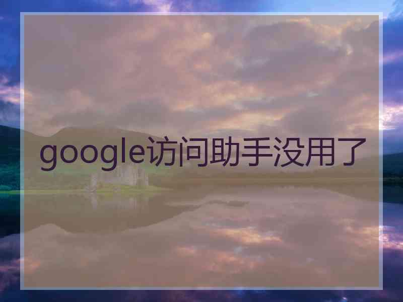 google访问助手没用了