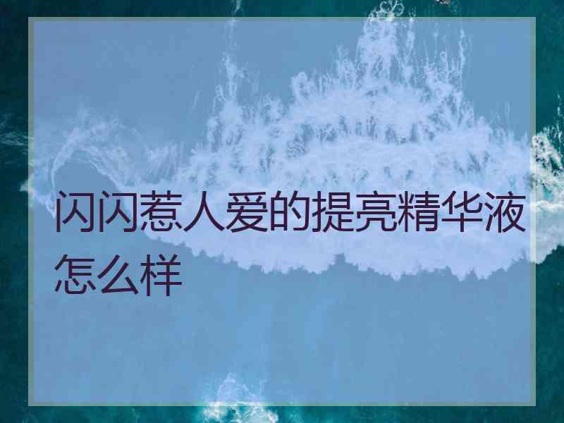 闪闪惹人爱的提亮精华液怎么样