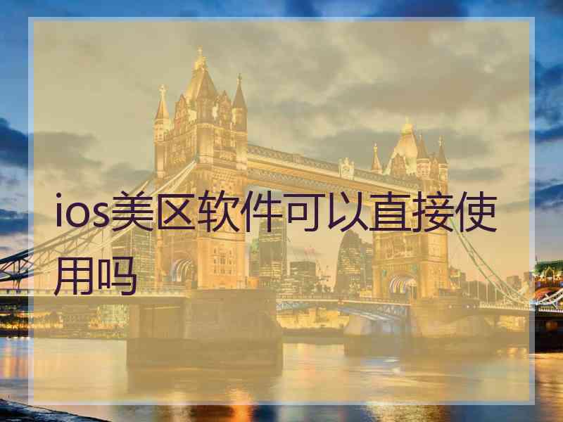 ios美区软件可以直接使用吗