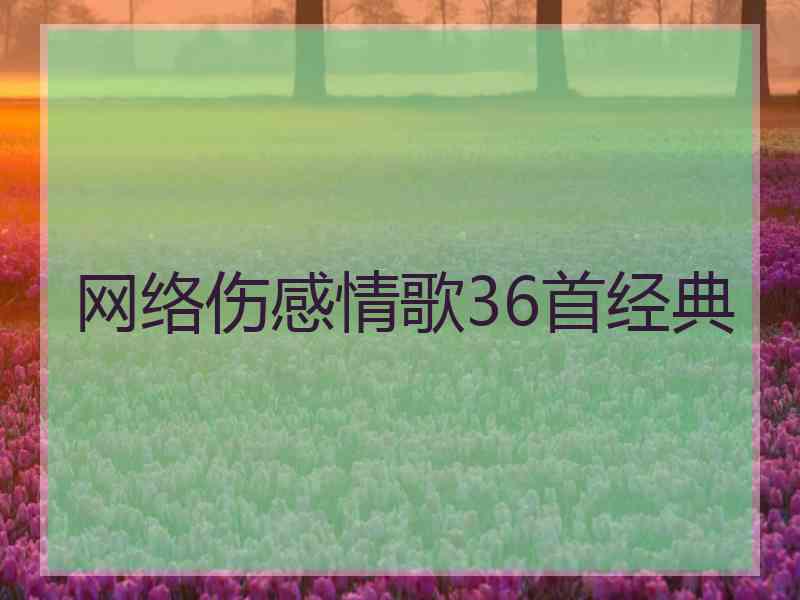 网络伤感情歌36首经典