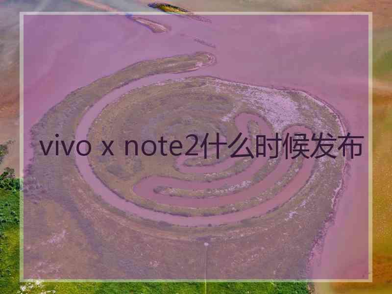 vivo x note2什么时候发布