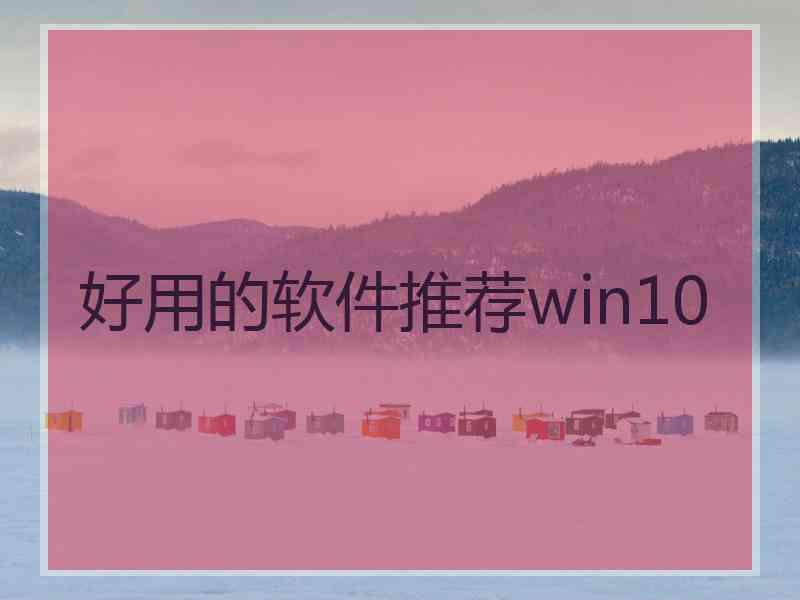 好用的软件推荐win10